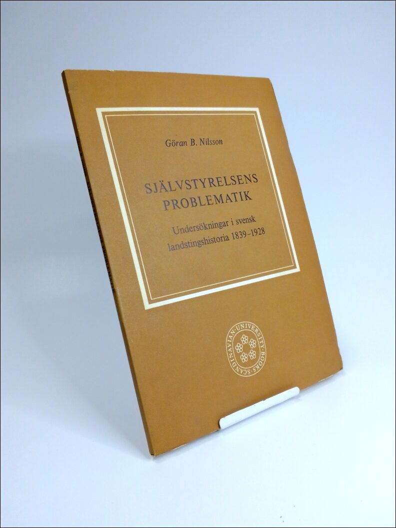 Nilsson, Göran B. | Självstyrelsens problematik : Undersökningar i svensk landstingshistoria 1839-1928