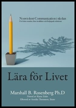 Rosenberg, Marshall B. | Lära för livet : Nonviolent Communication i skolan, för bättre resultat, färre konflikter och f...