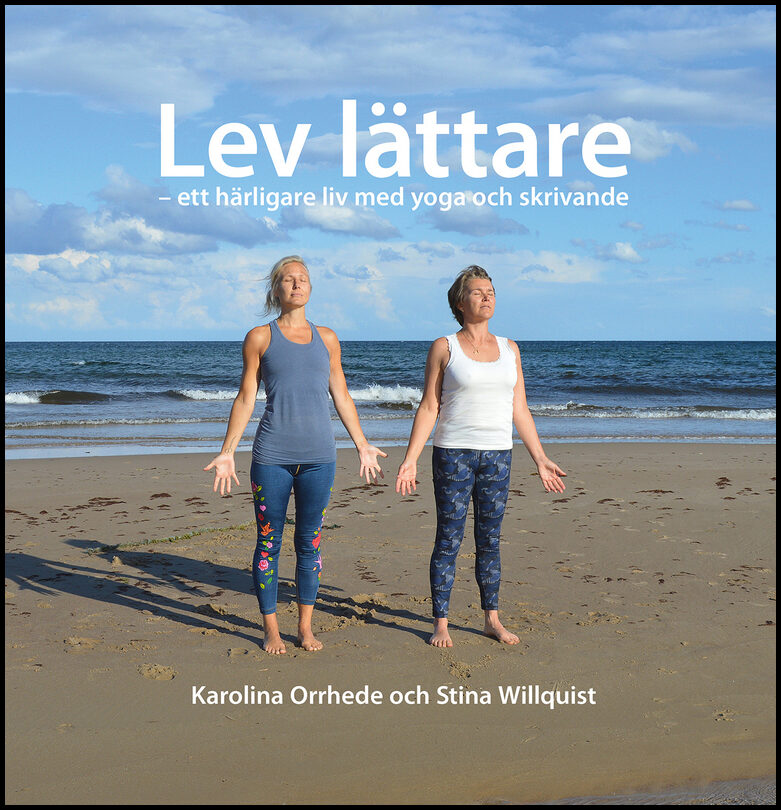 Orrhede, Karolina | Willquist, Stina | Lev lättare : Ett härligare liv med yoga och skrivande