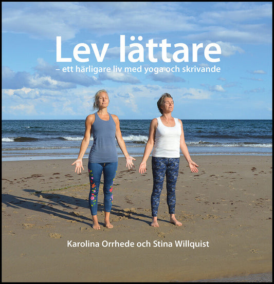 Orrhede, Karolina | Willquist, Stina | Lev lättare : Ett härligare liv med yoga och skrivande