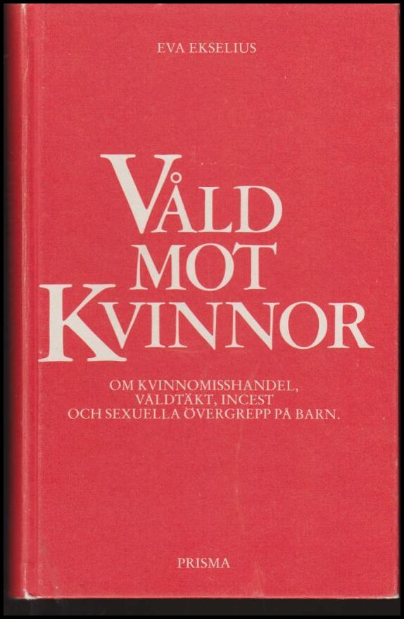 Ekselius, Eva | Våld mot kvinnor : Om kvinnomisshandel, våldtäkt, incest och sexuella övergrepp på barn