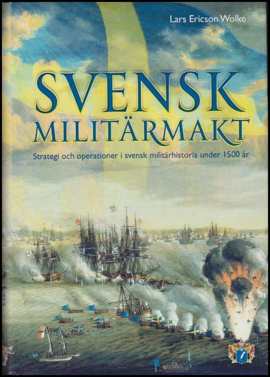 Ericson Wolke, Lars | Svensk militärmakt : Strategi och operationer i svensk militärhistoria under 1 500 år