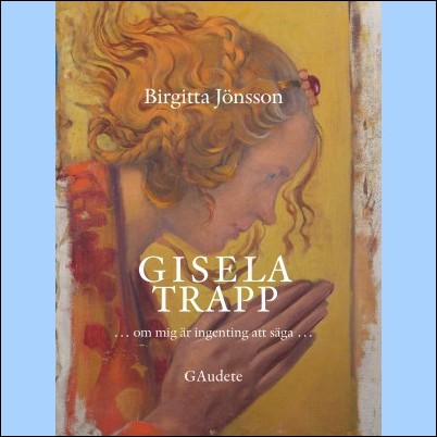 Jönsson, Birgitta | Gisela Trapp : Om mig är ingenting att säga