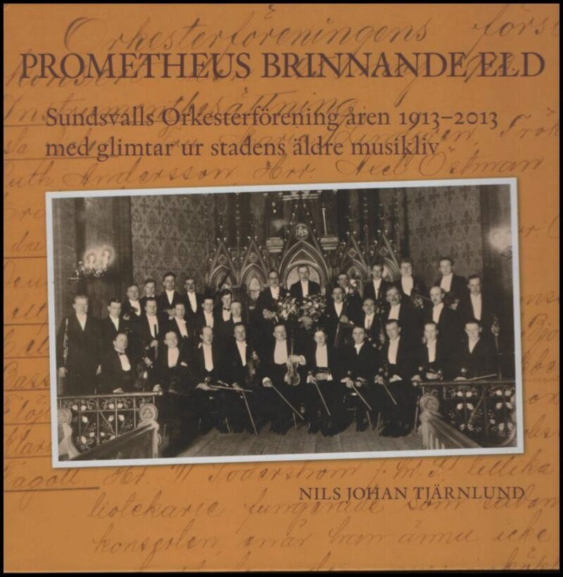 Tjärnlund, Nils-Johan | Prometheus brinnande eld : Sundsvalls Orkesterförening åren 1913-2013 med glimtar ur stadens äld...