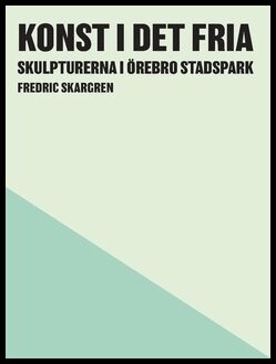 Skargren, Fredric | Konst i det fria : Skulpturerna i Örebro Stadspark