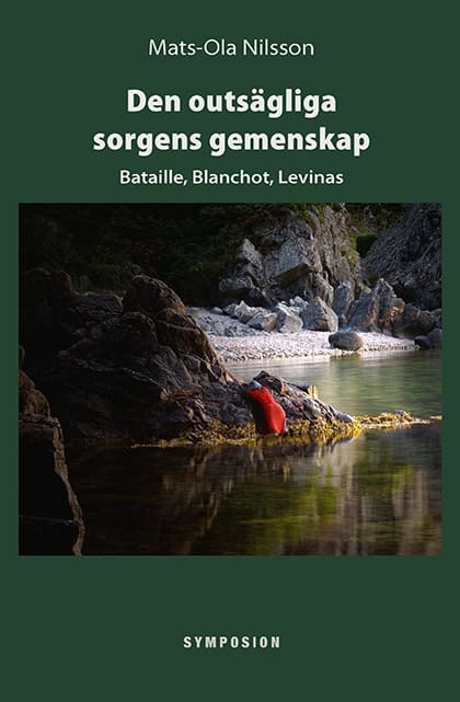 Nilsson, Mats-Ola | Den outsägliga sorgens gemenskap : Bataille, Blanchot, Levinas