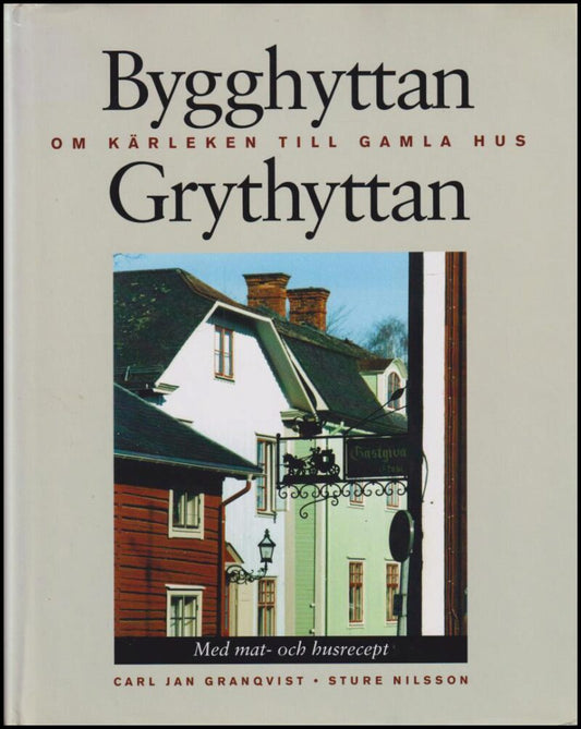 Granqvist, Carl-Jan | Nilsson, Sture | Bygghyttan Grythyttan : Om kärleken till gamla hus : med mat- och husrecept