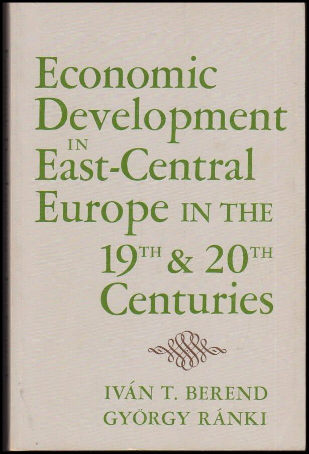 Berend, Iván T. | Ránki, Györgi | Economic Development in East-Central Europe in the 19th & 20th Centuries