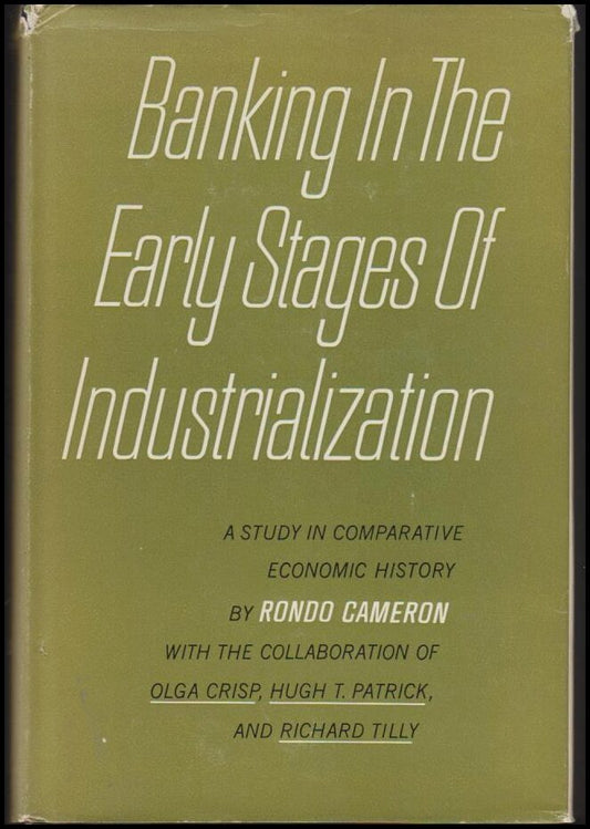Cameron, Rondo | Banking In The Early Stages Of Industrialization : A Study In Comparative Economic History