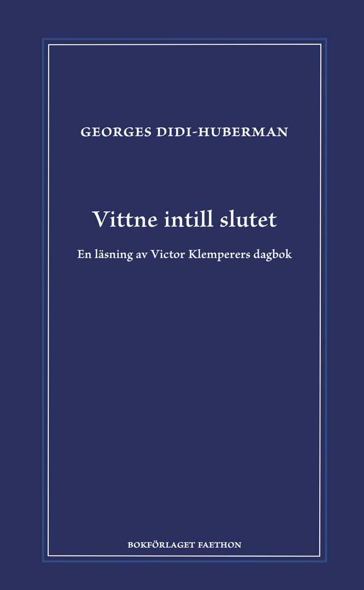 Didi-Huberman, Georges | Vittne intill slutet : En läsning av Victor Klemperers dagbok