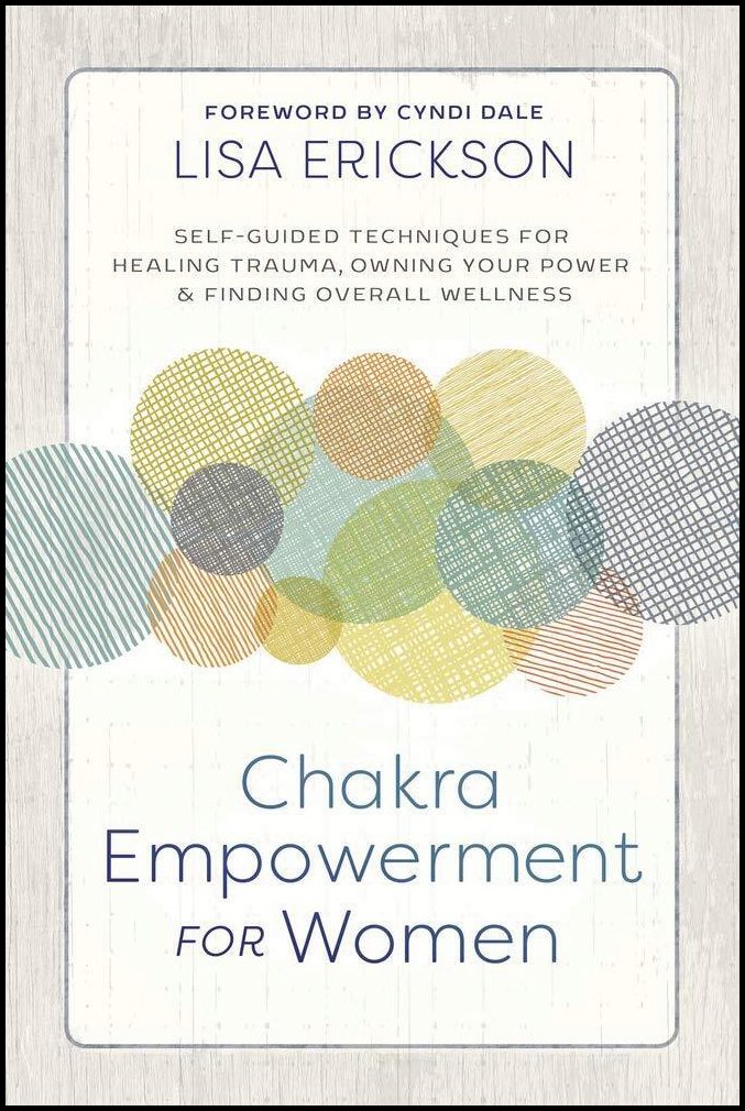 Lisa Erickson | Chakra Empowerment for Women : Self-Guided Techniques for Healing Trauma, Owning Your Power & Finding Ov...