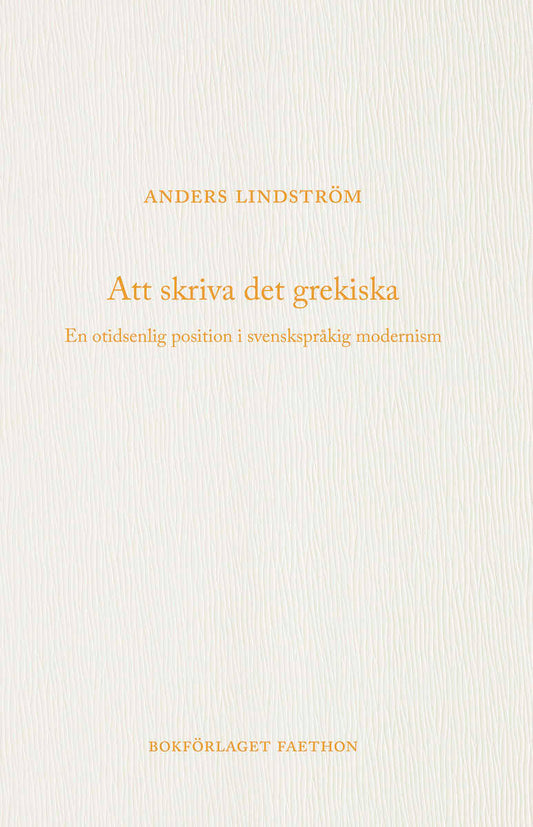 Lindström, Anders | Att skriva det grekiska : En otidsenlig position i svenskspråkig modernism