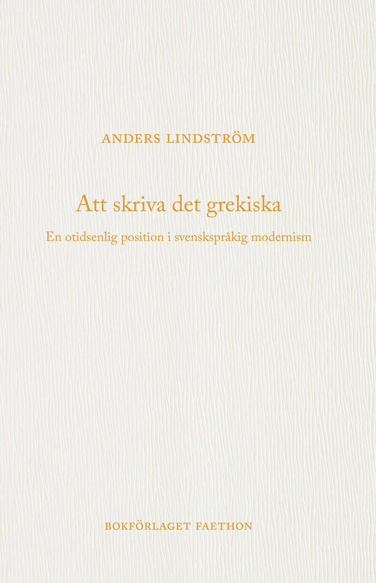 Lindström, Anders | Att skriva det grekiska : En otidsenlig position i svenskspråkig modernism