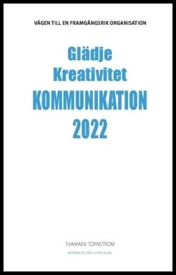 Törnström, EvaMarie | Glädje kreativitet kommunikation 2022 : Vägen till en framgångsrik organisation