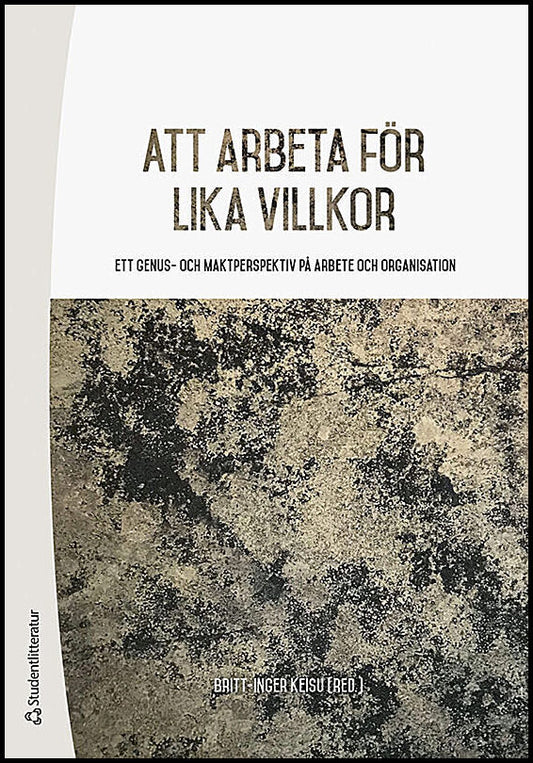 Keisu, Britt-Inger | Abrahamsson, Lena | et al | Att arbeta för lika villkor : Ett genus- och maktperspektiv på arbete o...