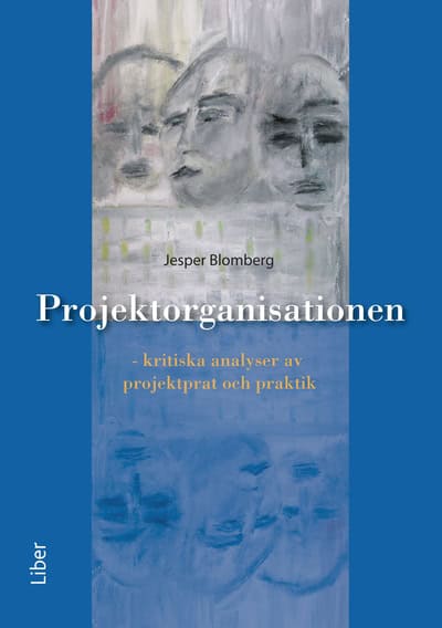 Blomberg, Jesper | Projektorganisationen : Kritiska analyser av projektprat och praktik