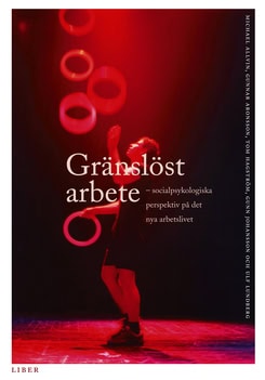 Allvin, Michael | Aronsson, Gunnar | Hagström, Tom | Johansson, Gunn | Lundberg, Ulf | Gränslöst arbete : Socialpsykolog...