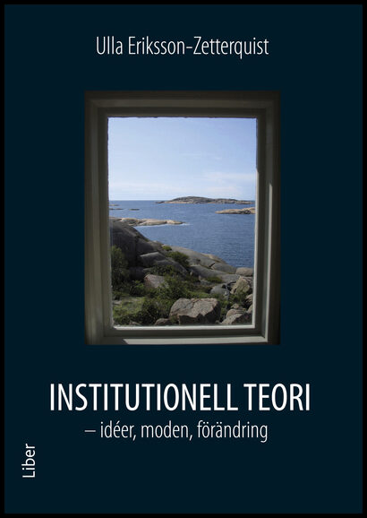 Eriksson-Zetterquist, Ulla | Institutionell teori : Idéer, moden, förändring