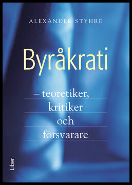 Styhre, Alexander | Byråkrati : Teoretiker, kritiker och försvarare