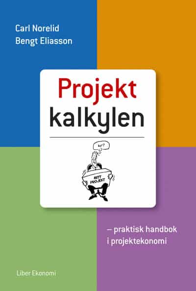 Norelid, Carl | Eliasson, Bengt | Projektkalkylen : Praktisk handbok i projektekonomi
