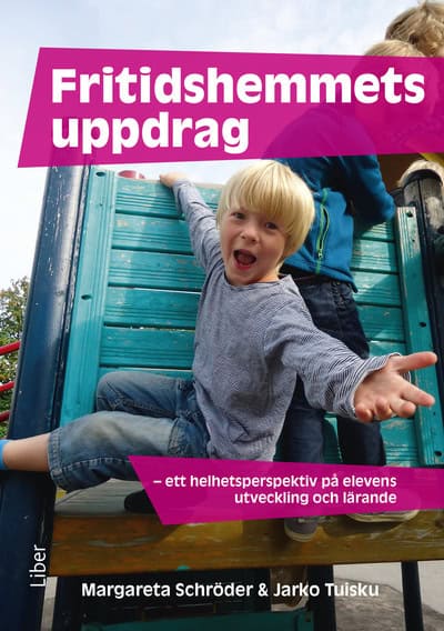 Schröder, Margareta | Tuisku, Jarko | Fritidshemmets uppdrag : Ett helhetsperspektiv på elevens utveckling och lärande