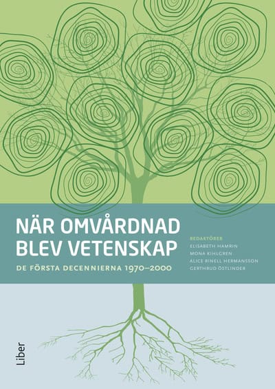 Björvell, Hjördis | Hamrin, Elisabeth | et al | När omvårdnad blev vetenskap : De första decennierna 1970–2000