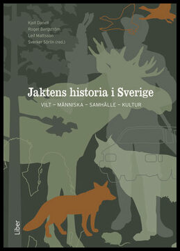 Danell, Kjell| Bergström, Roger| Mattson, Leif| Sörlin, Sverker [red.] | Jaktens historia i Sverige : Vilt, människa, sa...