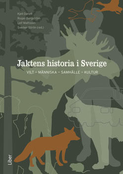 Danell, Kjell | Bergström, Roger | Mattson, Leif | Sörlin, Sverker [red.] | Jaktens historia i Sverige : Vilt, människa,...