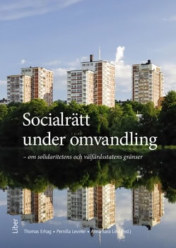 Erhag, Thomas | Leviner, Pernilla | Lind, Anna-Sara [red.] | Socialrätt under omvandling : Om solidaritet och välfärdsst...