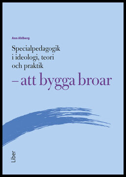 Ahlberg, Ann | Specialpedagogik i ideologi, teori och praktik : Att bygga broar