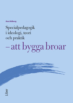Ahlberg, Ann | Specialpedagogik i ideologi, teori och praktik : Att bygga broar