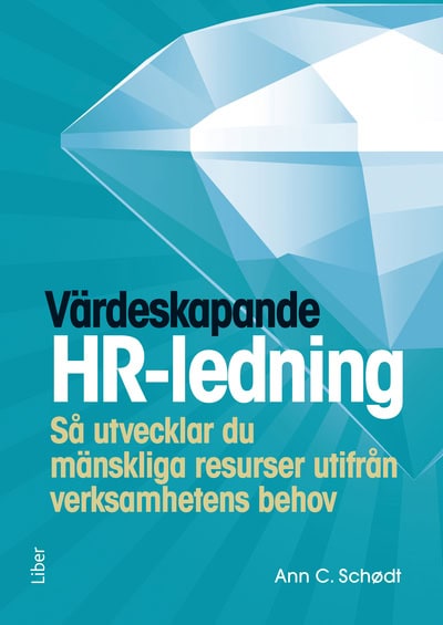 Schødt, Ann C. | Värdeskapande HR-ledning : Så utvecklar du mänskliga resurser utifrån verksamhetens behov