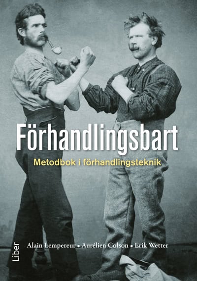 Lempereur, Alain | Colson, Aurélien | Wetter, Erik | Förhandlingsbart : Metodbok i förhandlingsteknik