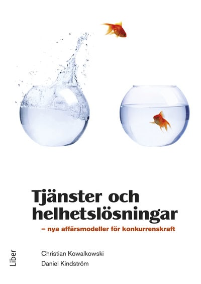 Kowalkowski, Christian | Kindström, Daniel | Tjänster och helhetslösningar : Nya affärsmodeller för konkurrenskraft