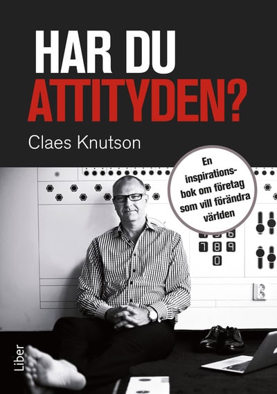 Knutson, Claes | Har du attityden? : En inspirationsbok om företag som vill förändra världen