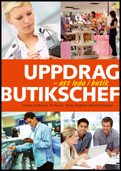 Andersson, Thomas | Kazemi, Ali | Tengblad, Stefan | Wickelgren, Mikael | Uppdrag butikschef : Att leda i butik