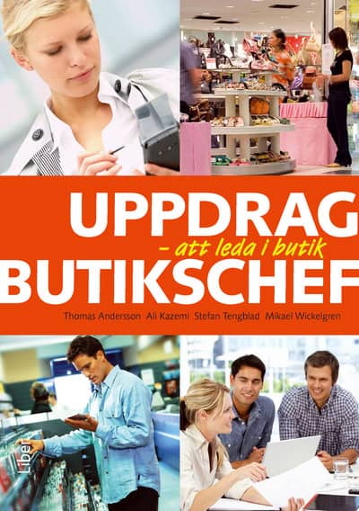 Andersson, Thomas | Kazemi, Ali | Tengblad, Stefan | Wickelgren, Mikael | Uppdrag butikschef : Att leda i butik