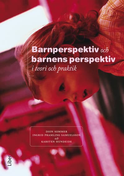 Sommer, Dion | Pramling, Ingrid | Hundeide, Karsten | Barnperspektiv och barnens perspektiv i teori och praktik
