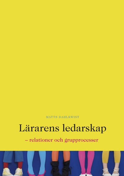 Dahlkwist, Matts | Lärarens ledarskap : Relationer och grupprocesser