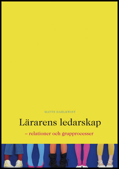 Dahlkwist, Matts | Lärarens ledarskap : Relationer och grupprocesser