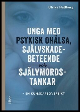 Hallberg, Ulrika | Unga med psykisk ohälsa, självskadebeteende och självmordstankar : En kunskapsöversikt