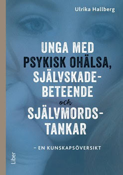 Hallberg, Ulrika | Unga med psykisk ohälsa, självskadebeteende och självmordstankar : En kunskapsöversikt