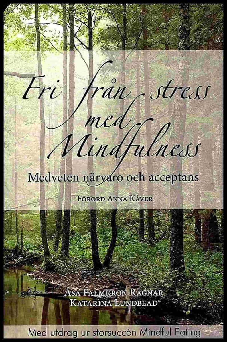 Palmkron Ragnar, Åsa | Lundblad, Katarina | Fri från stress med Mindfulness : Medveten närvaro och acceptans