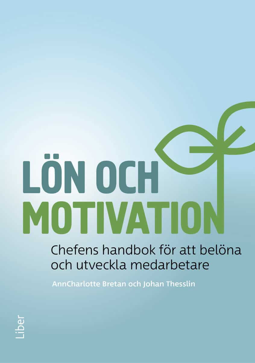 Bretan, AnnCharlotte | Thesslin, Johan | Lön och motivation : Chefens handbok för att belöna och utveckla medarbetare