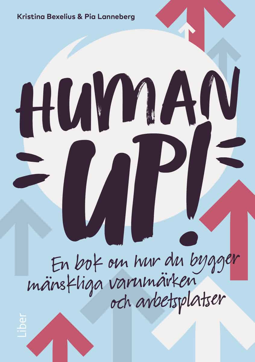Bexelius, Kristina | Lanneberg, Pia | Human up! : En bok om hur du bygger mänskliga varumärken och arbetsplatser