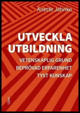 Jahnke, Anette | Utveckla utbildning : Vetenskaplig grund, beprövad erfarenhet, tyst kunskap