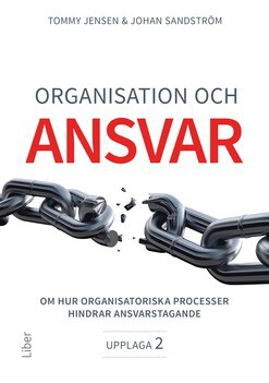 Jensen, Tommy | Sandström, Johan | Organisation och ansvar : Om hur organisatoriska processer hindrar ansvarstagande