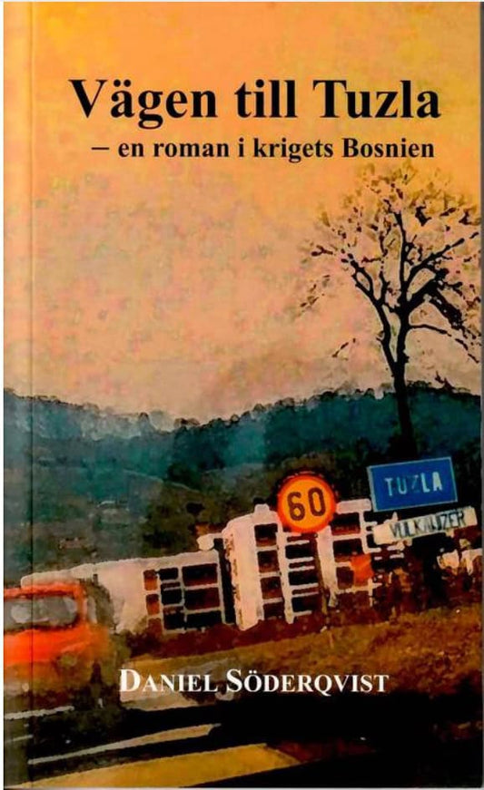 Söderqvist, Daniel | Vägen till Tuzla : En roman i krigets Bosnien