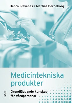 Revenäs, Henrik | Derneborg, Mattias | Medicintekniska produkter : Grundläggande kunskap för vårdpersonal