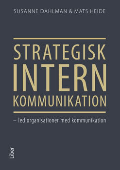 Dahlman, Susanne | Heide, Mats | Strategisk intern kommunikation : Led organisationer med kommunikation